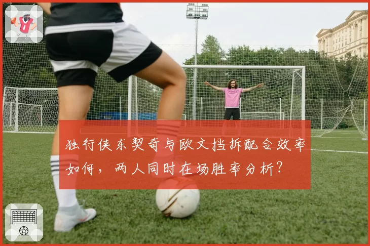 独行侠东契奇与欧文挡拆配合效率如何，两人同时在场胜率分析？